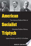 American socialist triptych the literary-political work of Charlotte Perkins Gilman, Upton Sinclair, and W.E.B. Du Bois /