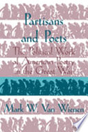 Partisans and poets : the political work of American poetry in the Great War / Mark W. Van Wienen.