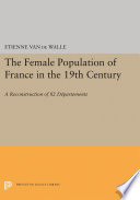 The female population of France in the nineteenth century : a reconstruction of 82 départements / Etienne Van de Walle.