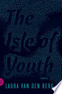 The Isle of Youth : stories / Laura Van den Berg.