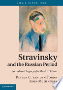 Stravinsky and the Russian period : sound and legacy of a musical idiom / Pieter C. van den Toorn, John McGinness.