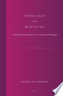 Theology of ministry : a Reformed contribution to an ecumenical dialogue / by Eduardus Van der Borght.