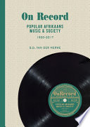 On record : popular Afrikaans music & society : 1900-2017 / S.D. van der Merwe.