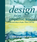 Design for an empathic world : reconnecting people, nature, and self /