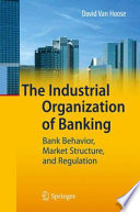 The industrial organization of banking : bank behavior, market structure, and regulation /