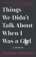 Things we didn't talk about when I was a girl : a memoir / Jeannie Vanasco.