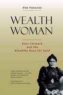 Wealth Woman : Kate Carmack and the Klondike race for gold / by Deb Vanasse.