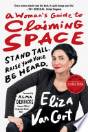 A woman's guide to claiming space : stand tall, raise your voice, be heard /