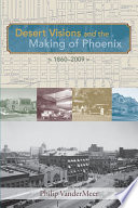 Desert visions and the making of Phoenix, 1860-2009 /