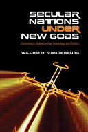 Secular nations under new gods : Christianity's subversion by technology and politics /