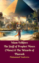 Islam folklore : the staff of prophet Moses (Musa) & the wizards of pharaoh / Muhammad Vandestra.