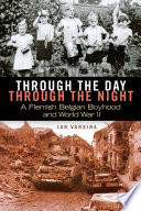 Through the day, through the night : a Flemish Belgian boyhood and World War II /