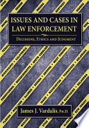 Issues and cases in law enforcement : decisions, ethics and judgment /