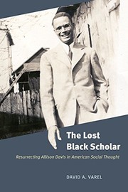 The lost black scholar : resurrecting Allison Davis in American social thought / David A. Varel.