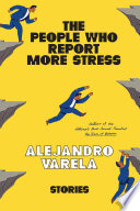 The people who report more stress : stories / Alejandro Varela.