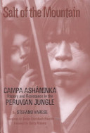 Salt of the mountain : Campa Asháninka history and resistance in the Peruvian jungle / by Stefano Varese ; translated by Susan Giersbach Rascón ; foreword by Darcy Ribeiro.