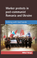 Worker protests in post-communist Romania and Ukraine : striking with tied hands /