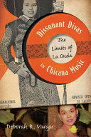 Dissonant divas in Chicana music : the limits of la onda / Deborah R. Vargas.