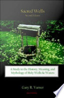 Sacred wells a study in the history, meaning, and mythology of holy wells & waters /