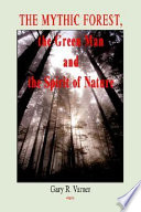 The mythic forest, the green man and the spirit of nature : the re-emergence of the spirit of nature from ancient times into modern society /