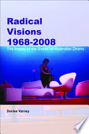 Radical Visions 1968-2008 : the Impact of the Sixties on Australian Drama.