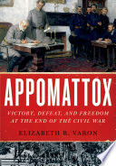 Appomattox victory, defeat, and freedom at the end of the Civil War /
