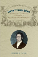 Andrew Fernando Holmes : Protestantism, medicine, and science in nineteenth-century Montreal / Richard W. Vaudry.