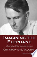 Imagining the elephant a biography of Allan MacLeod Cormack / Christopher L. Vaughan.