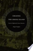 Creating the Creole Island : slavery in eighteenth-century Mauritius / Megan Vaughan.