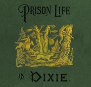 Prison life in Dixie : giving a short history of the inhuman and barbarous treatment of our soldiers by Rebel authorities /