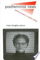 Postfeminist news : political women in media culture / Mary Douglas Vavrus.