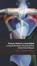 Cuerpo, historia y textualidad en Augusto Roa Bastos, Fernando del Paso y Gabriel Garcia Marquez / Olivia Vazquez-Medina.