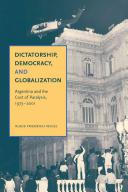 Dictatorship, democracy, and globalization : Argentina and the cost of paralysis, 1973-2001 /