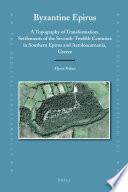 Byzantine Epirus : a Topography of Transformation. Settlements of the Seventh-Twelfth Centuries in Southern Epirus and Aetoloacarnania, Greece.