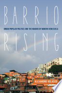 Barrio rising : urban popular politics and the making of modern Venezuela / Alejandro Velasco.