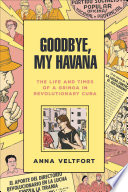 Goodbye, my Havana : the life and times of a gringa in revolutionary Cuba /