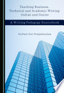 Teaching business, technical and academic writing online and onsite : a writing pedagogy sourcebook / Sarbani Sen Vengadasalam.