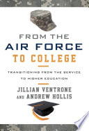 From the Air Force to college : transitioning from the service to higher education / Jillian Ventrone and Andrew Hollis.