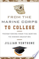 From the Marine Corps to college : transitioning from the service to higher education / Jillian Ventrone.