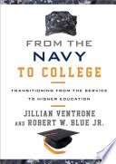 From the Navy to college : transitioning from the service to higher education / Jillian Ventrone and Robert W. Blue Jr.