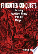 Forgotten conquests : rereading New World history from the margins /