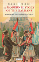 A modern history of the Balkans : nationalism and identity in Southeast Europe /