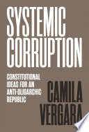 Systemic corruption : constitutional ideas for an anti-oligarchic republic /