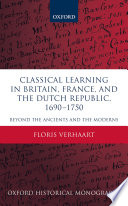 Classical learning in Britain, France, and the Dutch Republic, 1690-1750 : beyond the ancients and the moderns / Floris Verhaart.