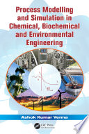 Process modeling and simulation in chemical, biochemical, and environmental engineering /