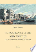 Hungarian culture and politics in the Habsburg monarchy, 1711-1848 / Gábor Vermes.