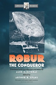 Robur the conqueror / Jules Verne ; translated with introduction and notes by Alex Kirstukas ; edited by Arthur B. Evans.