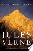 The golden volcano = Le volcan d'or : the first English translation of Verne's original manuscript /