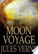 The moon voyage : 'From the earth to the moon' & 'Round the moon' /