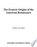 The esoteric origins of the American renaissance / Arthur Versluis.